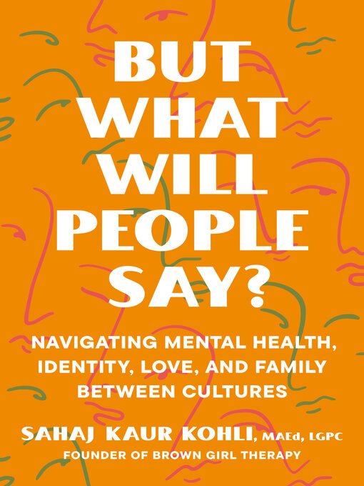 Title details for But What Will People Say? by Sahaj Kaur Kohli, MAEd, LGPC - Wait list